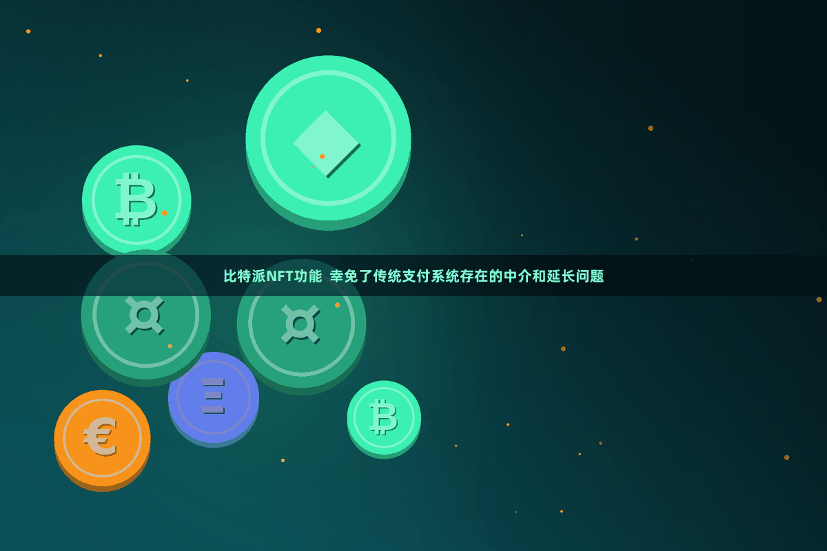 比特派NFT功能 幸免了传统支付系统存在的中介和延长问题