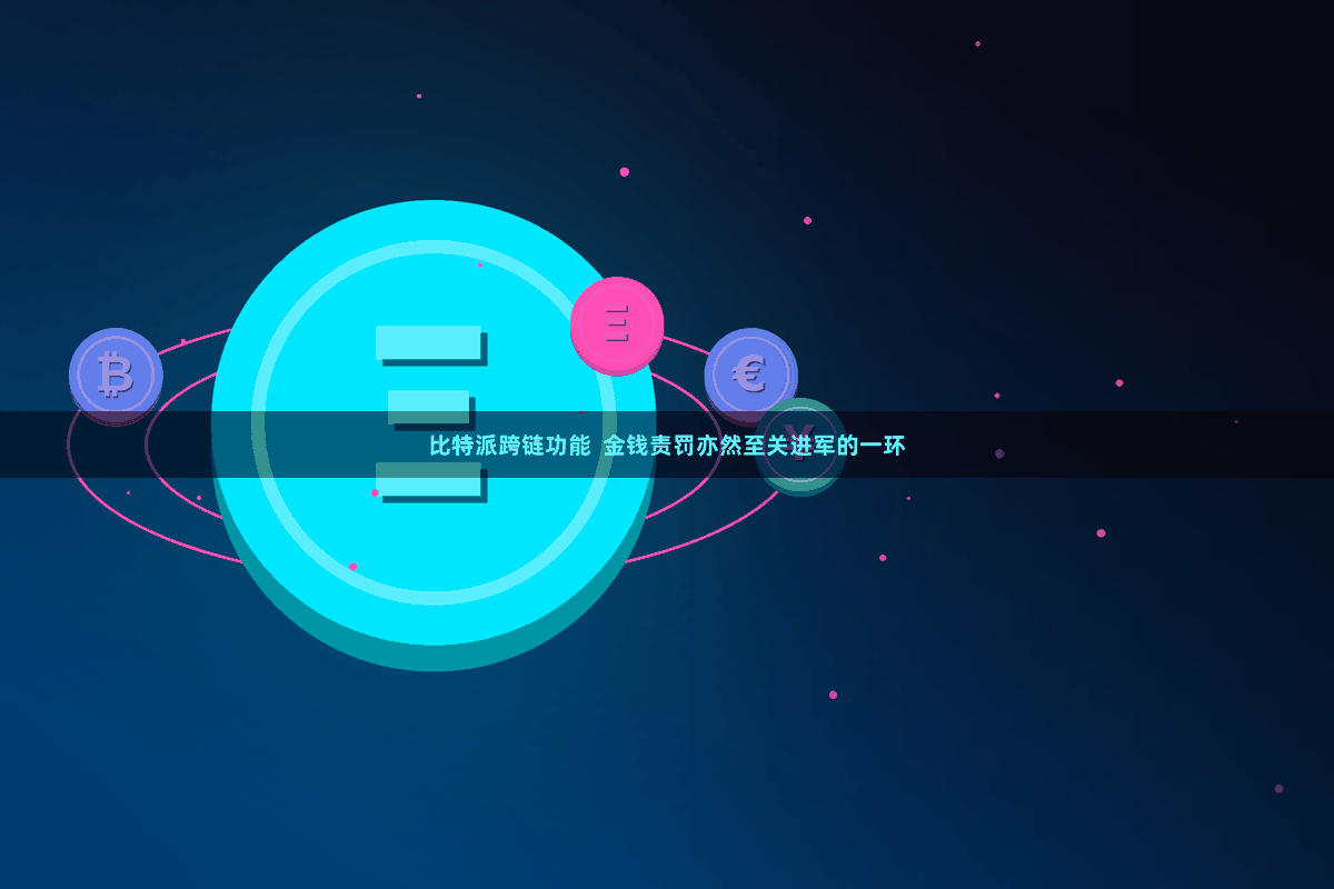 比特派跨链功能  金钱责罚亦然至关进军的一环